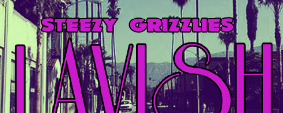 Steezy Grizzlies “Lavi$h” (Prod. by Jayyeah) [DOPE!]