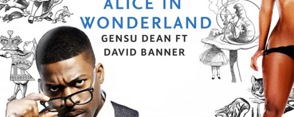 Gensu Dean ft. David Banner “Alice In Wonderland” [DOPE!]
