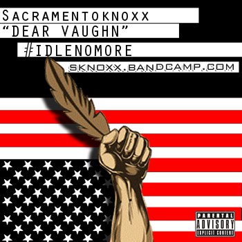 Sacramento Knoxx “Dear Vaughn” #IdleNoMore