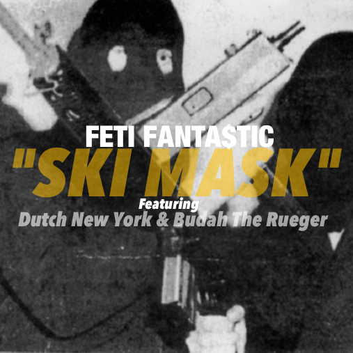 Feti Fantastic ft Dutch New York & Budah The Rueger “Ski Mask” [DOPE!]