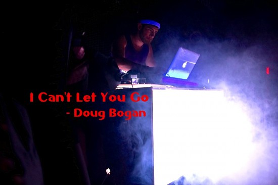 Doug Bogan “I Can’t Let You Go” [DOPE!]