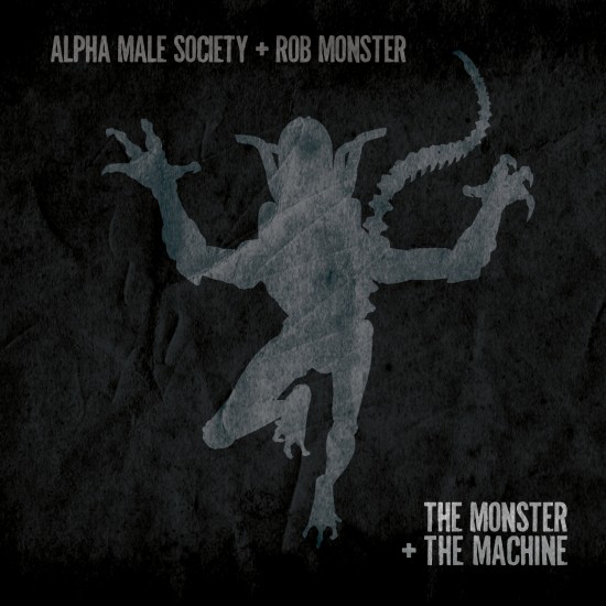 Alpha Male Society x Rob Monster “The Monster + The Machine EP” [DOPE!]