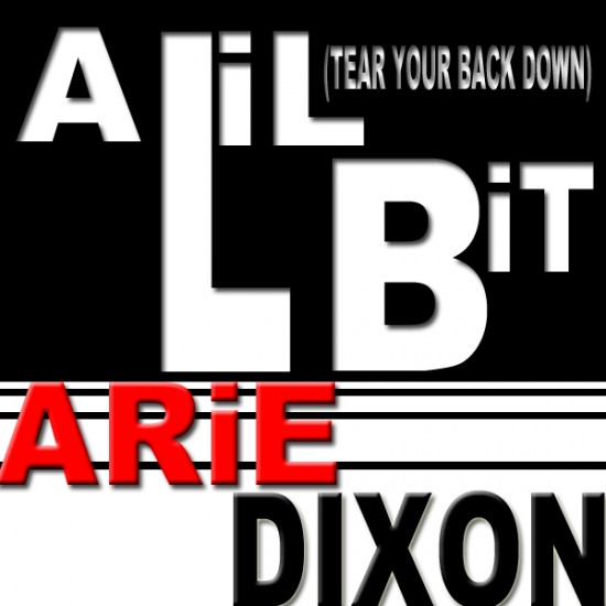 Arie Dixon “A Lil Bit (Tear Your Back Down)” (Prod. by Arie Dixon) [DOPE!]