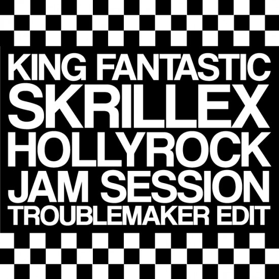 King Fantastic x Skrillex “Hollyrock Jam Session” (Troublemaker Edit) [DOPE!]