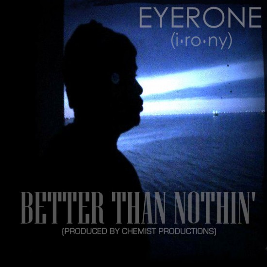 Eyerone “Better Than Nothin” (Prod. by Chemist Productions)