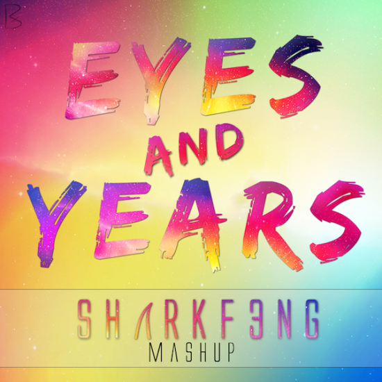 Sharkf3ng “Eyes And Years” (Mashup) [DOPE!]