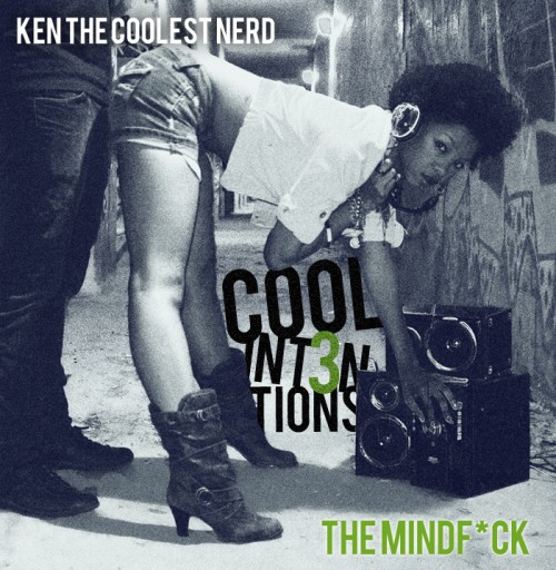 Ken the Coolest Nerd “Cool INtentions 3: The MINDFâ€‹*â€‹CK” [MIXTAPE]