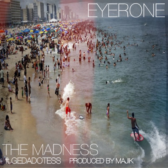 Eyerone “The Madness” ft. GedaDotEss (Prod. by Majik) [DOPE!]