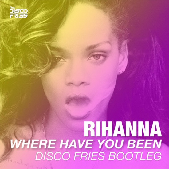 Rihanna “Where Have You Been” (Disco Fries Bootleg) [DOPE!]