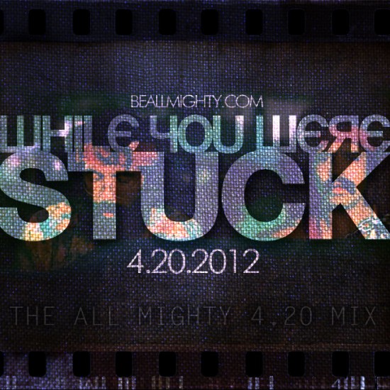 While You Were Stuck [The All Mighty 4.20 Mix]