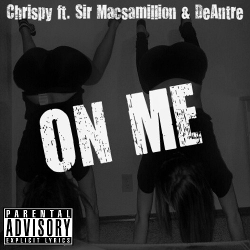 Chrispy ft. Sir Macsamillion & DeAntre “On Me”