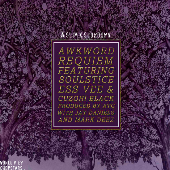 AWKWORD ft. SoulStice, Ess Vee & CuzOH! Black “Requiem (A Slim K C&S Remix)” (Prod. by ATG)