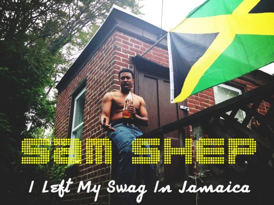 Sam Shep “I Got You Bob” [VIDEO] x “I Left My Swag In Jamaica” [MIXTAPE]
