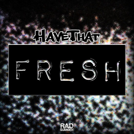 HaveThat “Fresh EP” ft. FootwoRk [DOPE!]