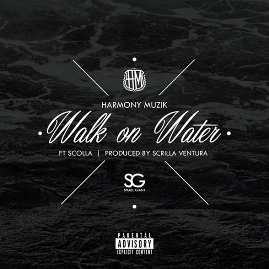Harmony Muzik “Walk On Water” ft. Scolla (Prod by Scrilla Ventura) [DOPE!]