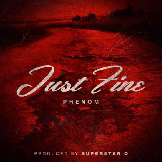 Phenom “Just Fine” (Prod. by Superstar O) [DOPE!]