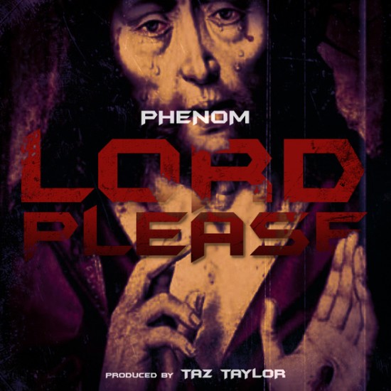 Phenom “Lord Please” (Prod. by Taz Taylor) [DOPE!]