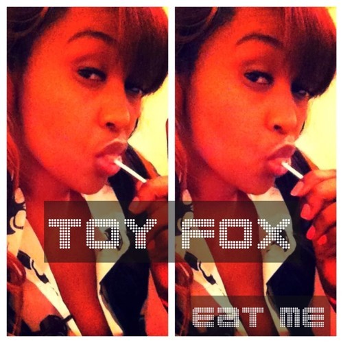 Toy Fox “Eat Me” [DON’T SLEEP!]