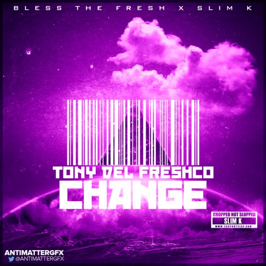 Tony Del FreshCo “Change” (Slim K Slowdown Remix) [DON’T SLEEP!]