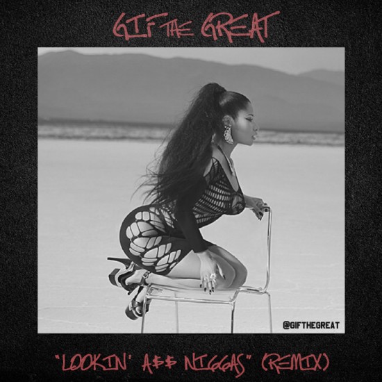 Nicki Minaj x GiF the Great “Lookin’ Ass Niggas” (Remix)