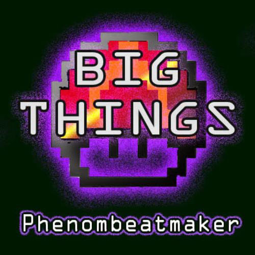 Phenombeatmaker “Big Things” [DOPE!]