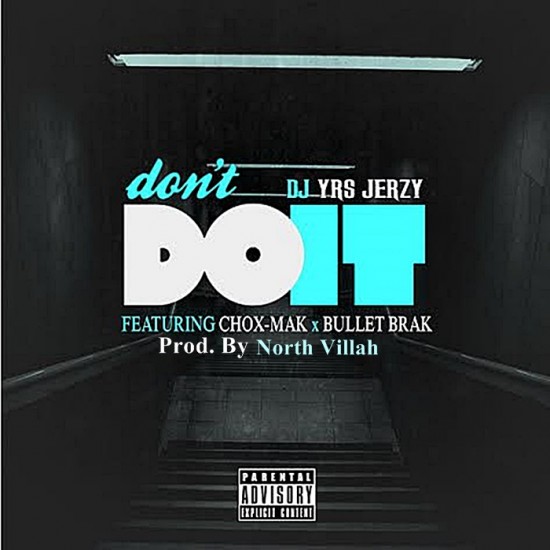 DJ YRS Jerzy ft. Chox-Mak & Bullet Brak “Don’t Do It” (Prod. by North Villah) [DOPE!]
