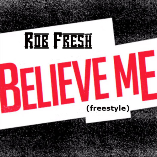 Rob Fresh “Believe Me” (Freestyle) [DOPE!]