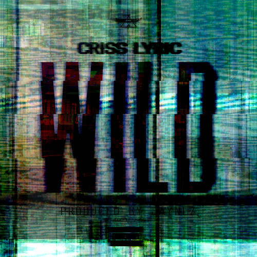 Criss Lyric “WILD” (Prod. by Jaynez) [DOPE!]
