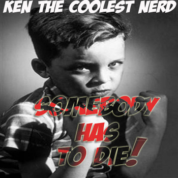 Ken the Coolest Nerd “Somebody Has to Die” [NEW]