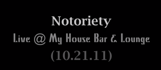Notoriety Live @ My House Bar & Lounge [10.21.11]