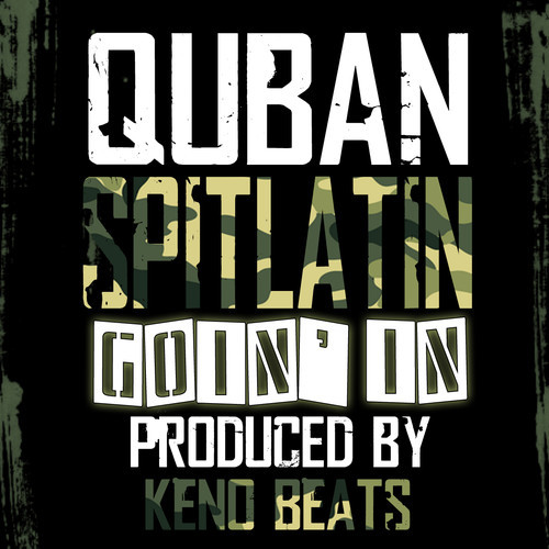 Quban Spitlatin “Goin In” (Prod. by Keno Beats) [DOPE!]