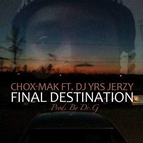Chox-Mak Ft. DJ YRS Jerzy “Final Destination” (Prod. by DR.G) [DOPE!]