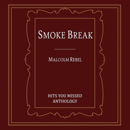 Malcolm Rebel “Smoke Break: The Hits You Missed Anthology” [DOPE!]