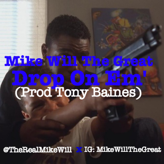 Mike Will The Great “Drop On Em” (Prod. by Tony Baines)
